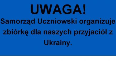 Samorząd Uczniowski organizuje zbiórkę dla naszych przyjaciół z Ukrainy