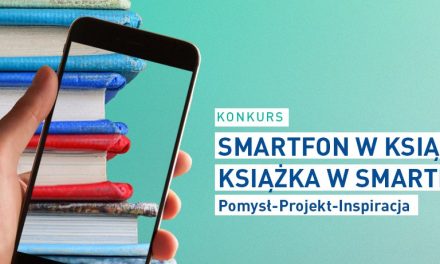 Konkurs „Smartfon w książce czy książka w smartfonie? Pomysł–Projekt–Inspiracja”