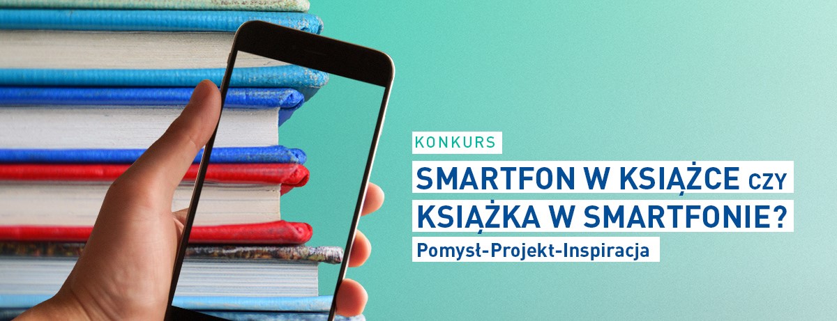 Konkurs „Smartfon w książce czy książka w smartfonie? Pomysł–Projekt–Inspiracja”